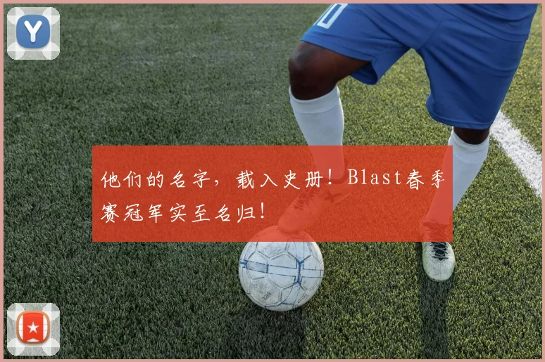 他们的名字,载入史册!Blast春季赛冠军实至名归!