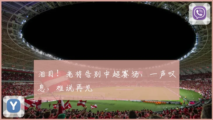 泪目！老将告别中超赛场，一声叹息，难说再见