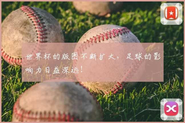 世界杯的版图不断扩大，足球的影响力日益深远！